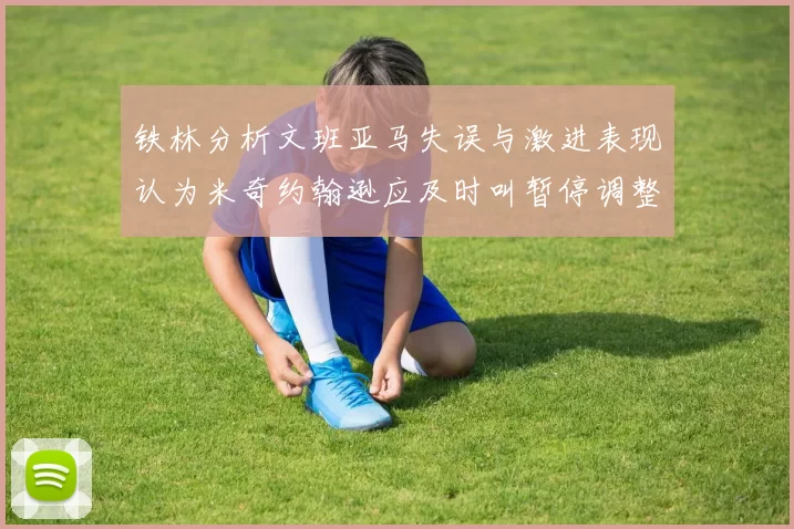 铁林分析文班亚马失误与激进表现认为米奇约翰逊应及时叫暂停调整战术