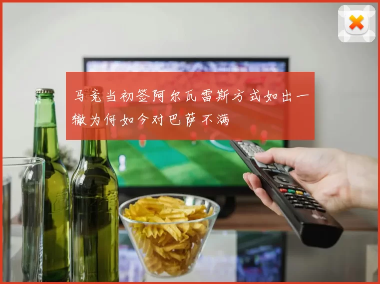 马竞当初签阿尔瓦雷斯方式如出一辙为何如今对巴萨不满